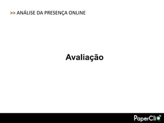 >> ANÁLISE DA PRESENÇA ONLINE




                     Avaliação
 