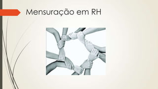 Mensuração em RH
 