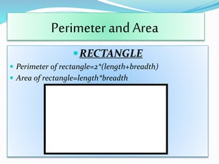 RECTANGLE
 Perimeter of rectangle=2*(length+breadth)
 Area of rectangle=length*breadth
Perimeter and Area
 