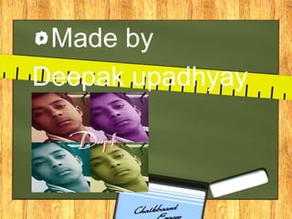 Made by
Deepak upadhyay
 
