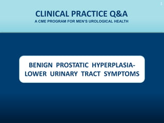 11

CLINICAL PRACTICE Q&A
A CME PROGRAM FOR MEN’S UROLOGICAL HEALTH

BENIGN PROSTATIC HYPERPLASIALOWER URINARY TRACT SYMPTOMS

BPH-LUTS HOME

 