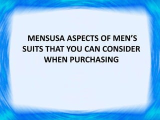 MENSUSA ASPECTS OF MEN’S
SUITS THAT YOU CAN CONSIDER
     WHEN PURCHASING
 