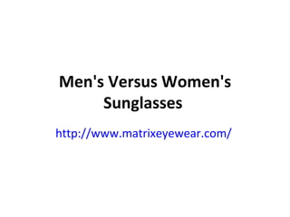 Men's Versus Women's Sunglasses  http://www.matrixeyewear.com/   