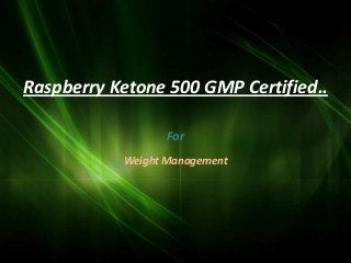 Raspberry Ketone 500 GMP Certified..

                  For
           Weight Management
 