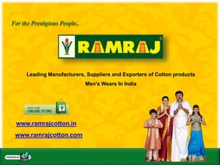 www.ramrajcotton.com
For the Prestigious People..
www.ramrajcotton.in
Leading Manufacturers, Suppliers and Exporters of Cotton products
Men’s Wears In India
 