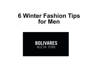 6 Winter Fashion Tips 
for Men 
 
