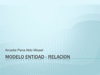 MODELO ENTIDAD - relacion Arcadia Pena Aldo Misael 