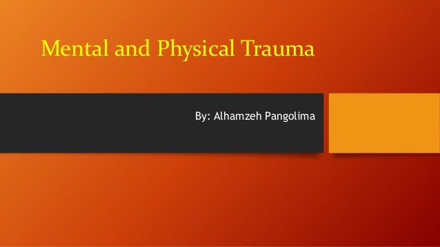 Mental and Physical Trauma
By: Alhamzeh Pangolima
 