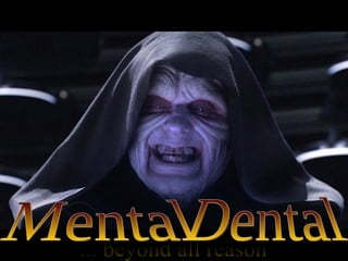 Mental  Dental ... beyond all reason 