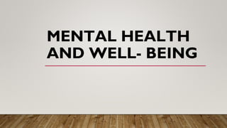 MENTAL HEALTH
AND WELL- BEING
 