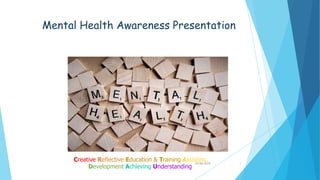 Mental Health Awareness Presentation
24/06/2020 1
Creative Reflective Education & Training Assisting
Development Achieving Understanding
 