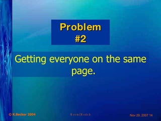 Problem  # 2 Getting everyone on the same page. 