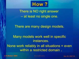 How ? There is NO right answer  –  at least no single one. There are many design models. Many models work well in specific instances. None work reliably in all situations = even within a restricted domain   . 