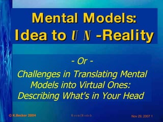 Mental Models: Idea to  UN -Reality - Or - Challenges in  T ranslating  M ental  M odels into  V irtual  O nes :   D escribing  W hat's in  Y our  H ead   