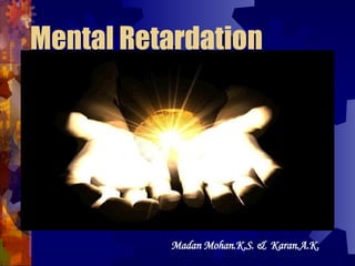 Mental Retardation Madan Mohan.K.S. &  Karan.A.K. 