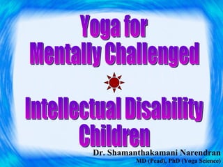 Dr. Shamanthakamani Narendran MD (Pead), PhD (Yoga Science) Yoga for  Mentally Challenged  Intellectual Disability Children 
