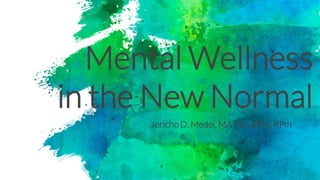Mental Wellness
in the New Normal
Jericho D. Medel, MA Psy, RPsy, RPm
 