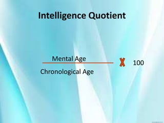 Intelligence Quotient
Mental Age
Chronological Age
100
 
