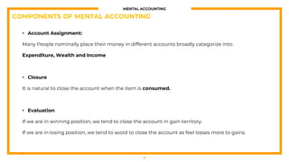 MENTAL ACCOUNTING
• Account Assignment:
Many People nominally place their money in different accounts broadly categorize i...