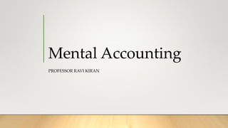Mental Accounting
PROFESSOR RAVI KIRAN
 