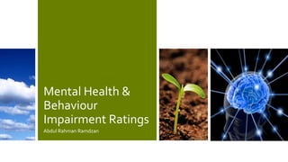 Mental Health &
Behaviour
Impairment Ratings
Abdul Rahman Ramdzan
 