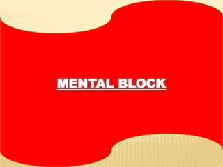 .
MENTAL BLOCK
 