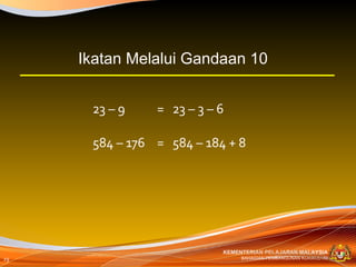 23 – 9  =  23 – 3 – 6  584 – 176  =  584 – 184 + 8 Ikatan Melalui Gandaan 10  