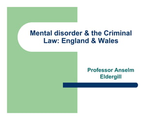 Mental disorder & the Criminal
   Law: England & Wales



                Professor Anselm
                     Eldergill
 