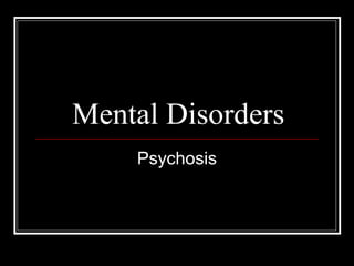 Mental Disorders
Psychosis
 