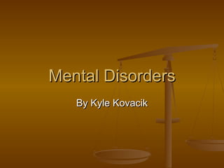 Mental DisordersMental Disorders
By Kyle KovacikBy Kyle Kovacik
 