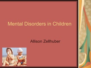 Mental Disorders in Children Allison Zellhuber 
