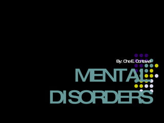 By: Che E. Contawe MENTAL DISORDERS 