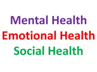 Mental Health
Emotional Health
Social Health
 