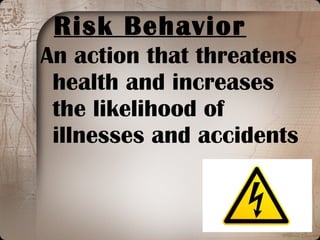 Risk Behavior An action that threatens health and increases the likelihood of illnesses and accidents 