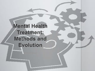 Mental Health Treatment:Methods and Evolution By Zach Silver 