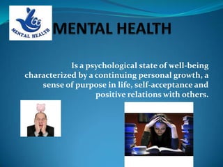 Is a psychological state of well-being
characterized by a continuing personal growth, a
    sense of purpose in life, self-acceptance and
                   positive relations with others.
 