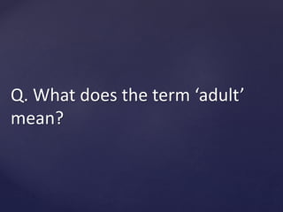 Q. What does the term ‘adult’
mean?
 