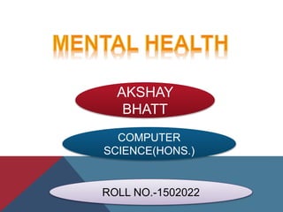 AKSHAY
BHATT
COMPUTER
SCIENCE(HONS.)
ROLL NO.-1502022
 