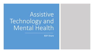 Assistive
Technology and
Mental Health
BDF Share
 