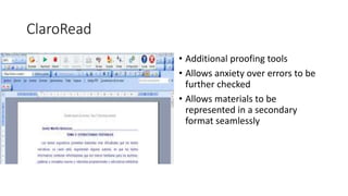 ClaroRead
• Additional proofing tools
• Allows anxiety over errors to be
further checked
• Allows materials to be
represen...