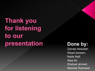 Done by:
Zainab Abdullah.
Waad kareem.
Nada Naif.
Alaa Ali.
Shahad ahmed.
Mashail Rasheed.
 