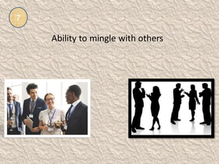 7
Ability to mingle with others
 