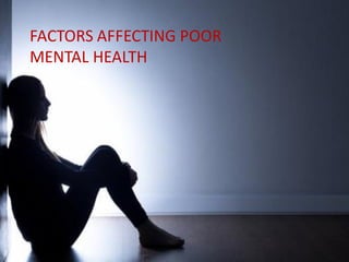 FACTORS AFFECTING POOR
MENTAL HEALTH
 