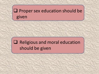  Proper sex education should be
given
 Religious and moral education
should be given
 