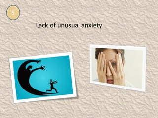 5
Lack of unusual anxiety
 