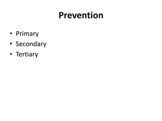 Prevention
• Primary
• Secondary
• Tertiary
 