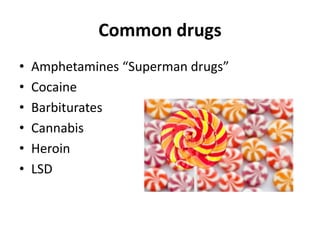 Common drugs
• Amphetamines “Superman drugs”
• Cocaine
• Barbiturates
• Cannabis
• Heroin
• LSD
 