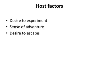 Host factors
• Desire to experiment
• Sense of adventure
• Desire to escape
 