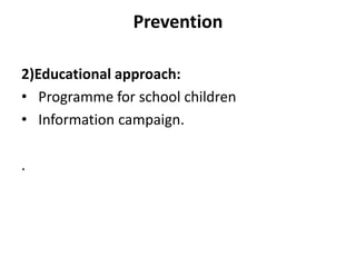 Prevention
2)Educational approach:
• Programme for school children
• Information campaign.
.
 