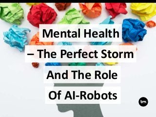 Mental Health
And The Role
Of AI-Robots
– The Perfect Storm
 